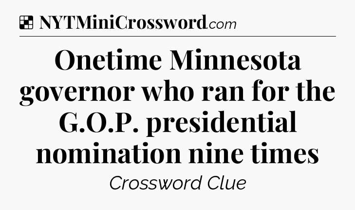 Solution: Onetime Minnesota governor who ran for the G.O.P. presidential nomination nine times - NYT Crossword