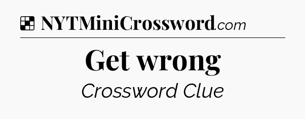 Solution: Get wrong - NYT Crossword