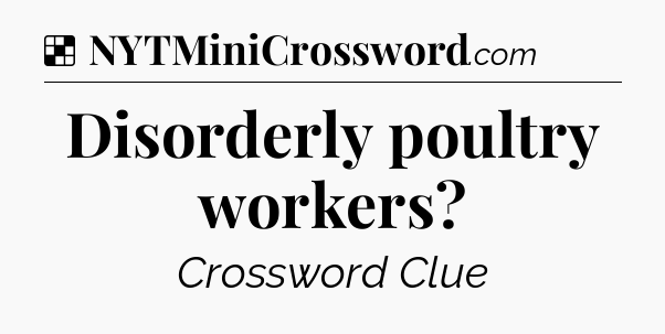 Solution: Disorderly poultry workers - NYT Crossword