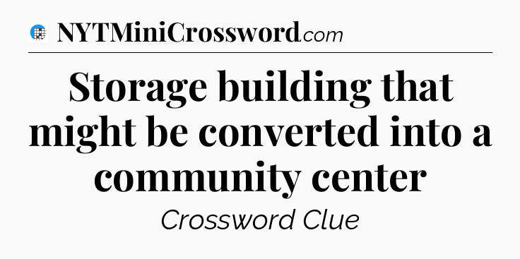Storage building that might be converted into a community center Crossword Clue