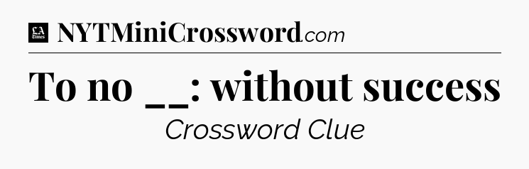 To no __: without success - LA Times Crossword