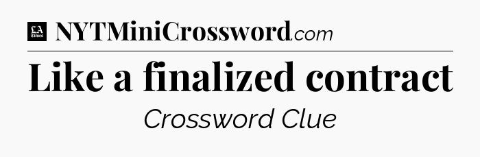 Like a finalized contract - LA Times Crossword