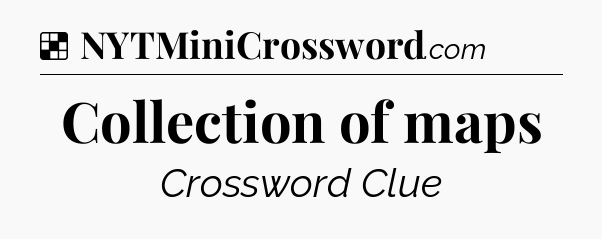 Solution: Collection of maps - NYT Crossword