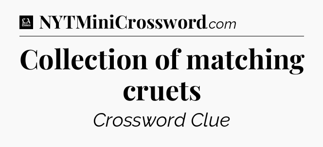 Collection of matching cruets - LA Times Crossword