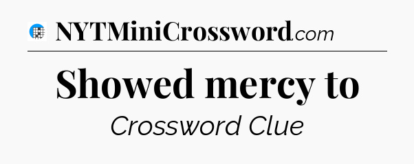 Showed mercy to Crossword Clue