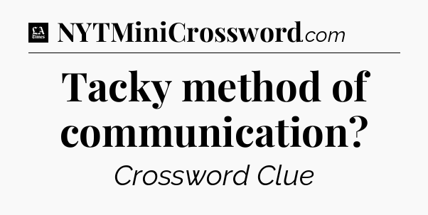 Tacky method of communication - LA Times Crossword