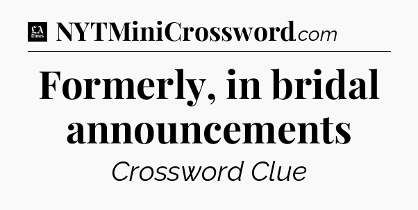 Formerly, in bridal announcements - LA Times Crossword