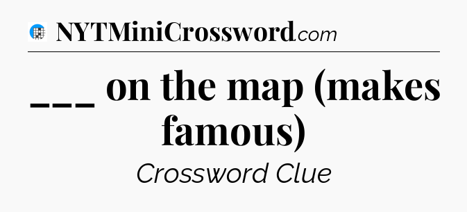 ___ on the map (makes famous) Crossword Clue
