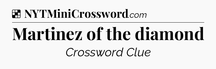 Solution: Martinez of the diamond - NYT Crossword