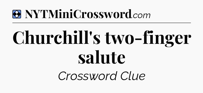 Solution: Churchill's two-finger salute - NYT Mini Crossword