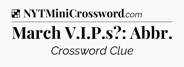 Solution: March V.I.P.s?: Abbr - NYT Crossword