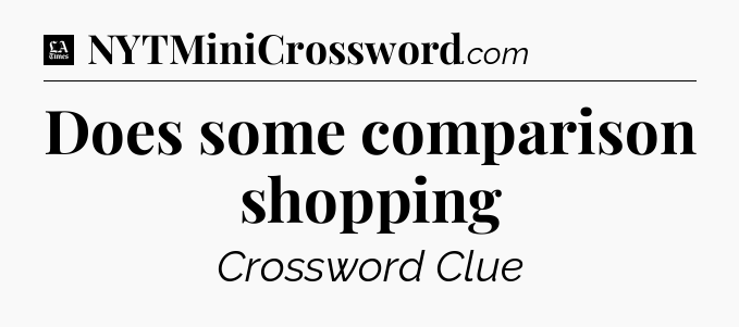 Does some comparison shopping - LA Times Crossword