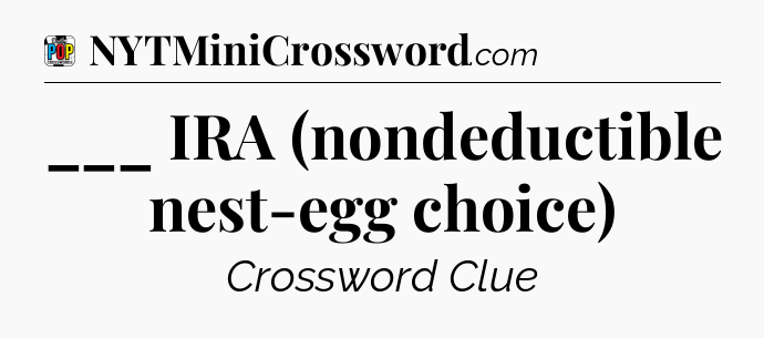 ___ IRA (nondeductible nest-egg choice) Crossword Clue
