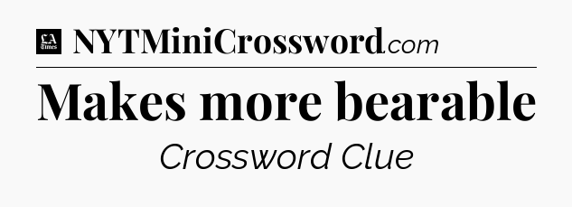 Makes more bearable - LA Times Crossword