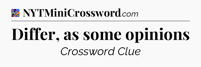 Differ, as some opinions Crossword Clue