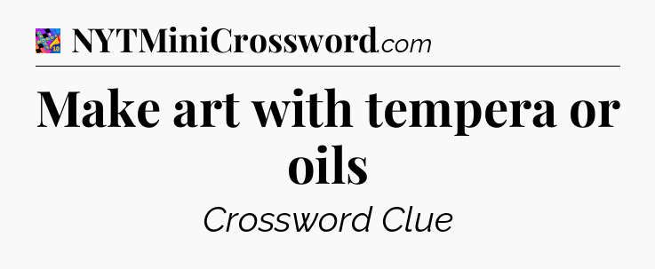Make art with tempera or oils Crossword Clue