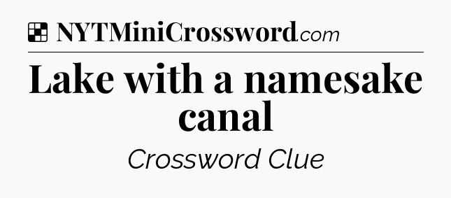 Solution: Lake with a namesake canal - NYT Crossword