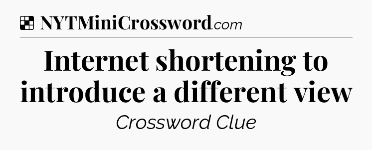 Solution: Internet shortening to introduce a different view - NYT Crossword