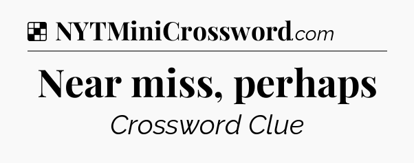 Solution: Near miss, perhaps - NYT Crossword