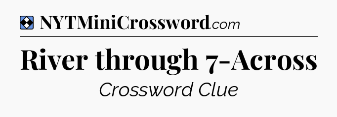 Solution: River through 7-Across - NYT Mini Crossword
