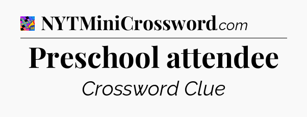 Preschool attendee Crossword Clue