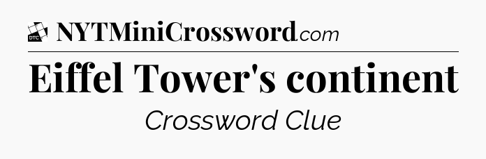 Eiffel Tower's continent - Daily Themed Classic Crossword