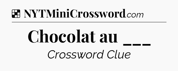 Solution: Chocolat au ___ - NYT Crossword