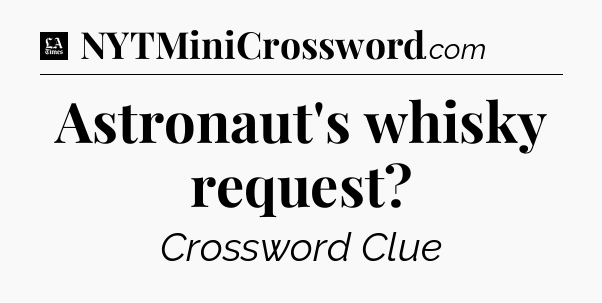 Astronaut's whisky request - LA Times Crossword