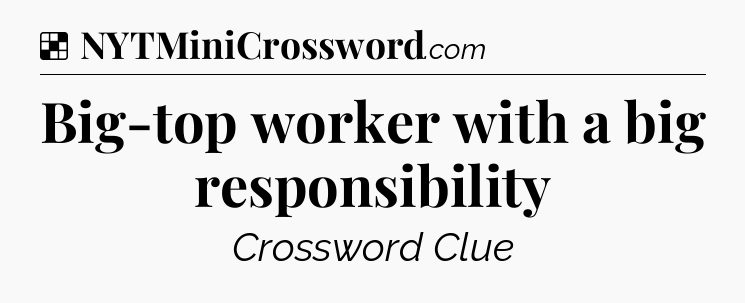 Solution: Big-top worker with a big responsibility - NYT Crossword