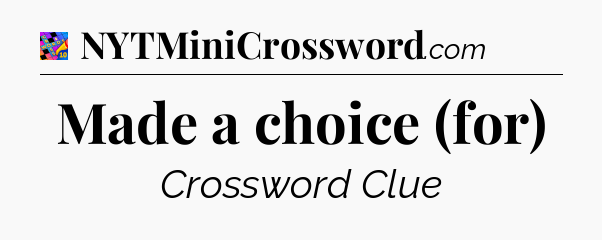 Made a choice (for) Crossword Clue