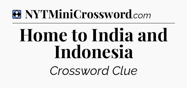 Solution: Home to India and Indonesia - NYT Mini Crossword