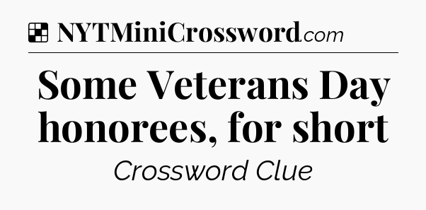 Solution: Some Veterans Day honorees, for short - NYT Crossword