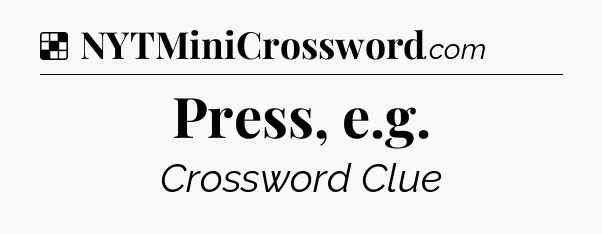 Solution: Press, e.g - NYT Crossword