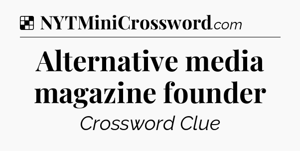Solution: Alternative media magazine founder - NYT Crossword