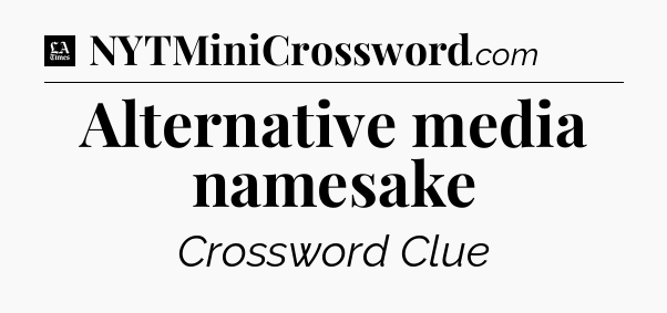 Alternative media namesake - LA Times Crossword