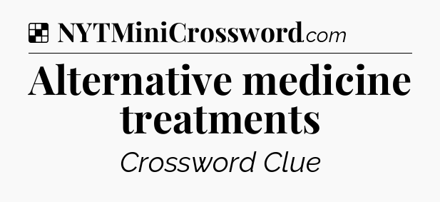 Solution: Alternative medicine treatments - NYT Crossword
