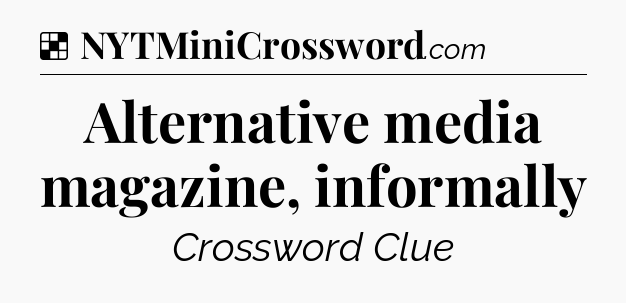 Solution: Alternative media magazine, informally - NYT Crossword