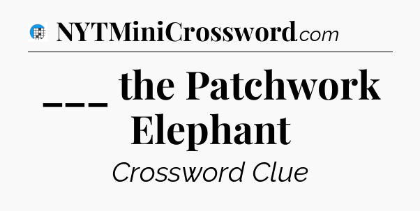___ the Patchwork Elephant Crossword Clue