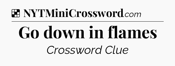 Solution: Go down in flames - NYT Crossword