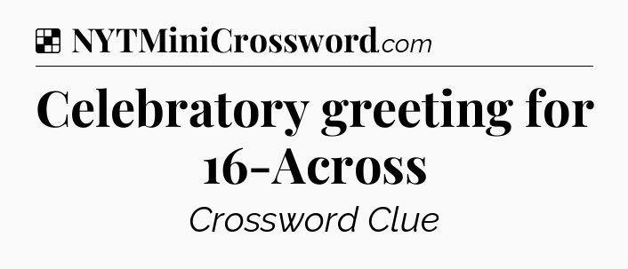 Solution: Celebratory greeting for 16-Across - NYT Crossword