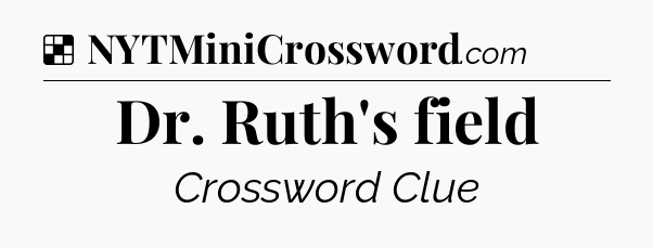 Solution: Dr. Ruth's field - NYT Crossword
