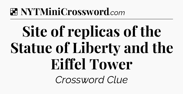 Solution: Site of replicas of the Statue of Liberty and the Eiffel Tower - NYT Crossword