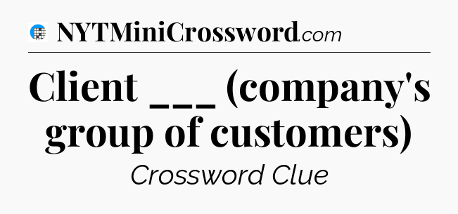 Client ___ (company's group of customers) Crossword Clue