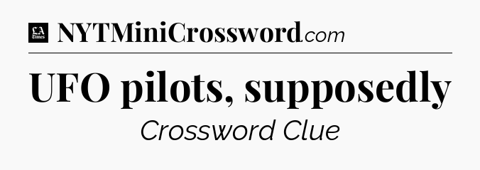 UFO pilots, supposedly - LA Times Crossword