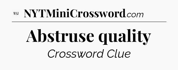 Abstruse quality - WSJ Crossword