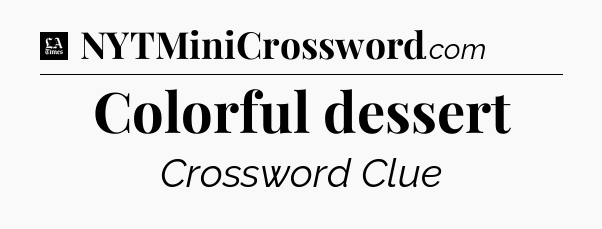 Colorful dessert - LA Times Crossword