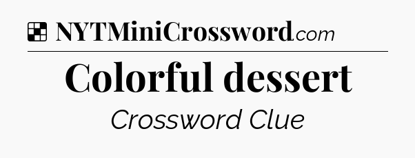 Solution: Colorful dessert - NYT Crossword