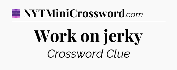 Work on jerky - Thomas Joseph Crossword