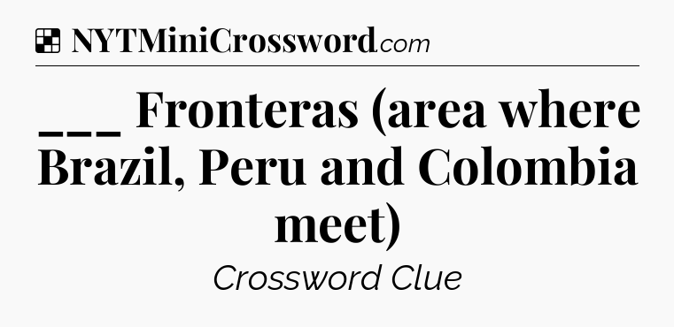Solution: ___ Fronteras (area where Brazil, Peru and Colombia meet) - NYT Crossword