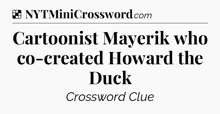 Solution: Cartoonist Mayerik who co-created Howard the Duck - NYT Crossword